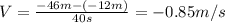 V=\frac{-46m-(-12m)}{40s}=-0.85m/s