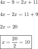 4x-9=2x+11 \\ \\ 4x-2x=11+9 \\ \\ 2x=20 \\ \\ \boxed{x=\frac{20}{2}=10}