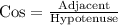 \text{Cos}=\frac{\text{Adjacent}}{\text{Hypotenuse}}