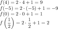 f(4)=2\cdot4+1=9\\&#10;f(-5)=2\cdot(-5)+1=-9\\&#10;f(0)=2\cdot0+1=1\\&#10;f\left(\dfrac{1}{2}\right)=2\cdot\dfrac{1}{2}+1=2
