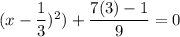 (x-\dfrac{1}{3})^2)+\dfrac{7(3)-1}{9}=0