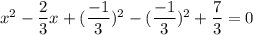 x^2-\dfrac{2}{3}x+(\dfrac{-1}{3})^2-(\dfrac{-1}{3})^2+\dfrac{7}{3}=0