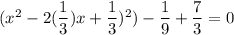 (x^2-2(\dfrac{1}{3})x+\dfrac{1}{3})^2)-\dfrac{1}{9}+\dfrac{7}{3}=0