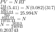PV=NRT\\ \frac{744}{760}(5.41)=N(0.082)(317)\\ \frac{4025.04}{760}=25.994N\\\frac{4025.04}{19755.44}=N\\N=\frac{50313}{246943}\\0.203743