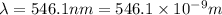 \lambda = 546.1 nm = 546.1\times 10^{-9} m