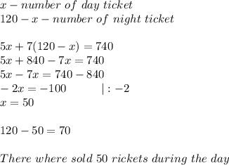 x-number\ of\ day\ ticket\\120-x-number\ of\ night\ ticket\\\\5x+7(120-x)=740\\5x+840-7x=740\\5x-7x=740-840\\-2x=-100\ \ \ \ \ \ \ \ \ |:-2\\x=50\\\\120-50=70\\\\There\ where\ sold\ 50\ rickets\ during\ the\ day