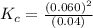 K_c=\frac{(0.060)^2}{(0.04)}