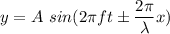 y=A\ sin(2\pi f t\pm \dfrac{2\pi}{\lambda} x)