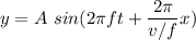 y=A\ sin(2\pi ft+\dfrac{2\pi}{v/f}x)