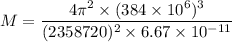 M=\dfrac{4\pi^2\times (384\times 10^6)^3}{(2358720)^2\times 6.67\times 10^{-11}}