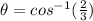\theta=cos^{-1}(\frac{2}{3})