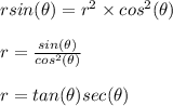 rsin(\theta )=r^{2}\times cos^{2}(\theta )\\\\r=\frac{sin(\theta )}{cos^{2}(\theta )}\\\\r=tan(\theta )sec(\theta)