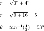 r=\sqrt{3^{2}+4^{2}}\\\\r=\sqrt{9+16}=5\\\\\theta =tan^{-1}(\frac{4}{3})=53^{o}