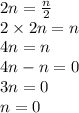 2n=\frac{n}{2} \\&#10;2 \times 2n=n \\&#10;4n=n \\&#10;4n-n=0 \\&#10;3n=0 \\&#10;n=0