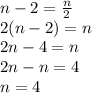 n-2=\frac{n}{2} \\&#10;2(n-2)=n \\&#10;2n-4=n \\&#10;2n-n=4 \\&#10;n=4
