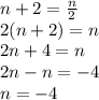 n+2=\frac{n}{2} \\&#10;2(n+2)=n \\&#10;2n+4=n \\&#10;2n-n=-4 \\&#10;n=-4