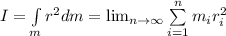 I = \int\limits_m r^2 dm = \lim_{n \to \infty} \sum\limits_{i=1}^n m_i r_i^2