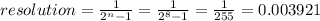 resolution=\frac{1}{2^n-1}=\frac{1}{2^8-1}=\frac{1}{255}=0.003921