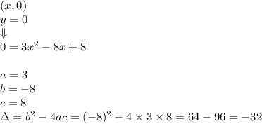 (x,0) \\&#10;y=0 \\ \Downarrow \\&#10;0=3x^2-8x+8 \\ \\&#10;a=3 \\ &#10;b=-8 \\&#10;c=8 \\&#10;\Delta=b^2-4ac=(-8)^2-4 \times 3 \times 8=64-96=-32