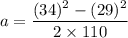 a=\dfrac{(34)^2-(29)^2}{2\times 110}