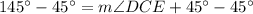 145^{\circ}-45^{\circ}=m\angle DCE+45^{\circ}-45^{\circ}