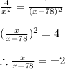 \frac{4}{x^{2}}=\frac{1}{(x-78)^{2}}\\\\(\frac{x}{x-78})^{2}=4\\\\\therefore \frac{x}{x-78}=\pm 2