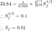 33.84=\frac{1}{0.016}\times \frac{6^{5/3}}{7^{2/3}}S_{f}^{1/2}\\\\\therefore S^{1/2}_{f}=0.1\\\\\therefore S_{f}=0.01