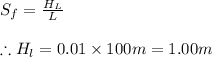 S_{f}=\frac{H_{L}}{L}\\\\\therefore H_{l}=0.01\times 100m=1.00m