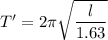T'=2\pi\sqrt{\dfrac{l}{1.63}}