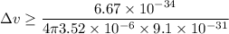 \Delta v \geq \dfrac{6.67\times 10^{-34}}{4\pi 3.52\times 10^{-6}\times 9.1\times 10^{-31}}