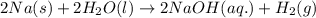 2Na(s)+2H_2O(l)\rightarrow 2NaOH(aq.)+H_2(g)