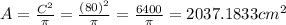 A=\frac{C^2}{\pi}=\frac{(80)^2}{\pi}=\frac{6400}{\pi}=2037.1833cm^2