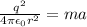 \frac{q^{2} }{4\pi\epsilon_{0} r^{2}  } =ma