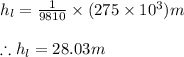h_{l}=\frac{1}{9810}\times (275\times 10^{3})m\\\\\therefore h_{l}=28.03m