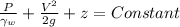 \frac{P}{\gamma _{w}}+\frac{V^{2}}{2g}+z=Constant