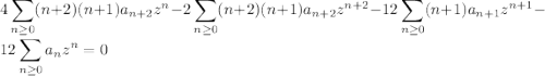 \displaystyle4\sum_{n\ge0}(n+2)(n+1)a_{n+2}z^n-2\sum_{n\ge0}(n+2)(n+1)a_{n+2}z^{n+2}-12\sum_{n\ge0}(n+1)a_{n+1}z^{n+1}-12\sum_{n\ge0}a_nz^n=0