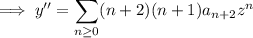\implies y''=\displaystyle\sum_{n\ge0}(n+2)(n+1)a_{n+2}z^n