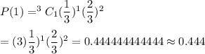 P(1)=^3C_1(\dfrac{1}{3})^1(\dfrac{2}{3})^{2}\\\\=(3)\dfrac{1}{3})^1(\dfrac{2}{3})^{2}=0.444444444444\approx	0.444