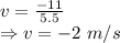 v=\frac{-11}{5.5}\\\Rightarrow v=-2\ m/s