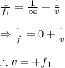 \frac{1}{f_{1}}=\frac{1}{\infty }+\frac{1}{v}\\\\\Rightarrow \frac{1}{f}=0+\frac{1}{v}\\\\\therefore v=+f_{1}