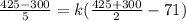\frac{425-300}{5} =k(\frac{425+300}{2}-71)