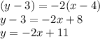 (y-3)=-2(x-4) \\ y-3 = -2x+8 \\  y=-2x+11