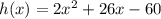 h(x) = 2x^2 +26x - 60
