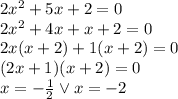 2x^2 + 5x + 2 = 0\\&#10;2x^2+4x+x+2=0\\&#10;2x(x+2)+1(x+2)=0\\&#10;(2x+1)(x+2)=0\\&#10;x=-\frac{1}{2} \vee x=-2