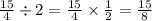\frac{15}{4} \div 2=\frac{15}{4} \times \frac{1}{2}=\frac{15}{8}
