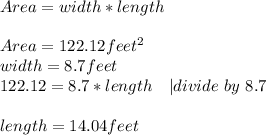 Area=width*length\\\\&#10;Area=122.12feet^2\\&#10;width=8.7feet\\&#10;122.12=8.7*length\ \ \ | divide\ by\ 8.7\\\\&#10;length=14.04feet&#10;