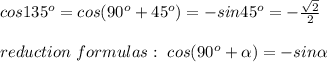 cos135^o=cos(90^o+45^o)=-sin45^o=-\frac{\sqrt2}{2}\\\\reduction\ formulas:\ cos(90^o+\alpha)=-sin\alpha