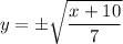 y=\pm \sqrt{\dfrac{x+10}{7}}
