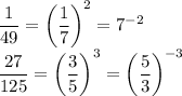 \dfrac{1}{49}=\left(\dfrac{1}{7}\right)^2=7^{-2}\\&#10;\dfrac{27}{125}=\left(\dfrac{3}{5}\right)^3=\left(\dfrac{5}{3}\right)^{-3}