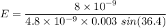 E=\dfrac{8\times 10^{-9}}{4.8\times 10^{-9}\times 0.003\ sin(36.4)}